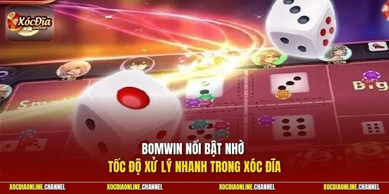 BOMWIN nổi bật nhờ tốc độ xử lý nhanh trong xóc đĩa