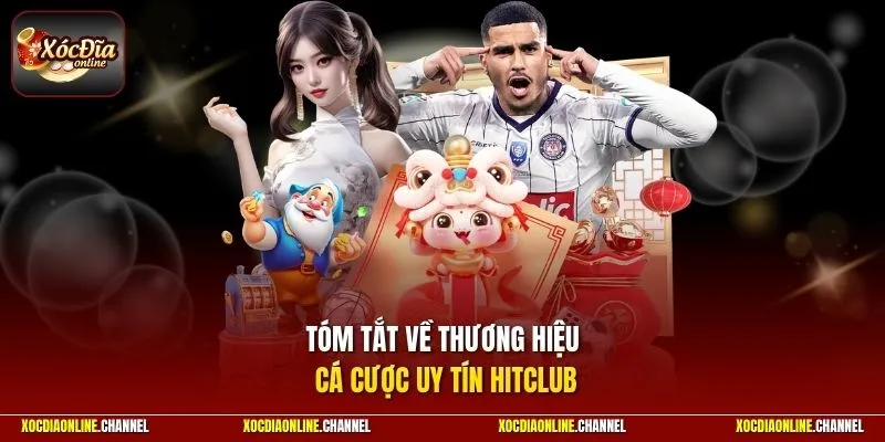 Tóm tắt về thương hiệu cá cược uy tín HITCLUB 