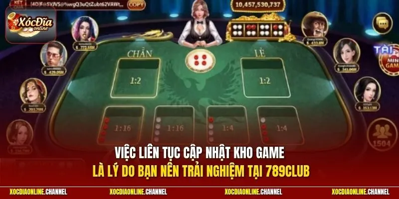 Việc liên tục cập nhật kho game là lý do bạn nên trải nghiệm tại 789CLUB